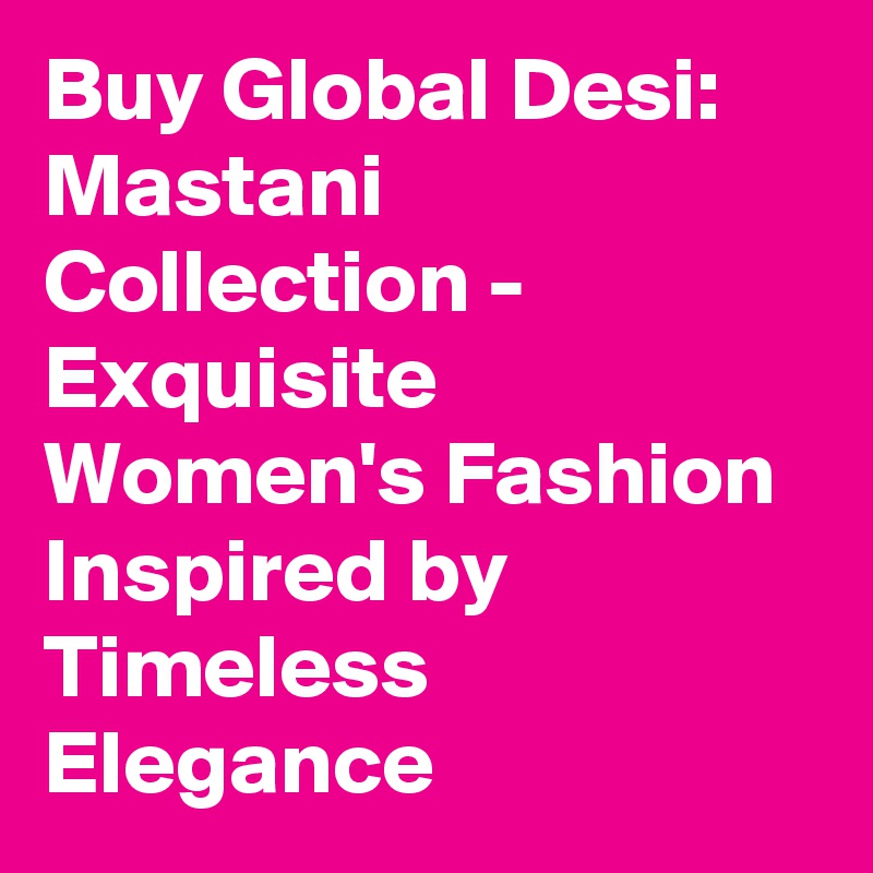 Buy Global Desi: Mastani Collection - Exquisite Women's Fashion Inspired by Timeless Elegance