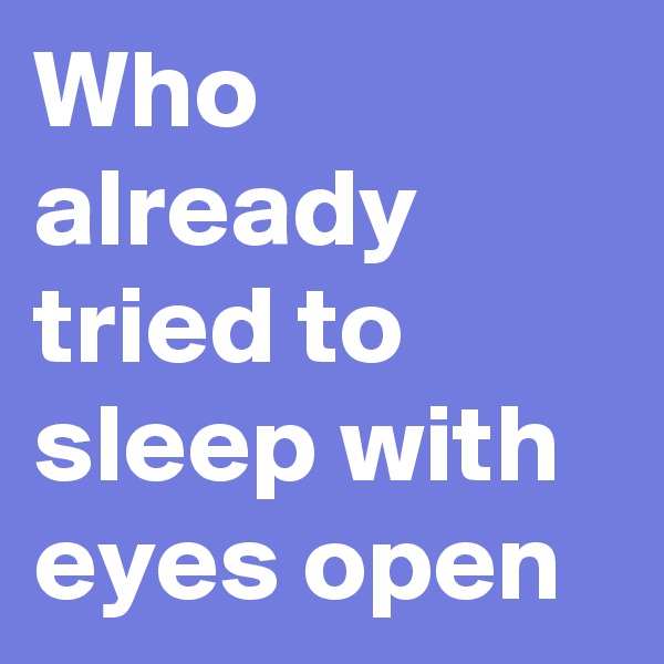 Who already tried to sleep with eyes open