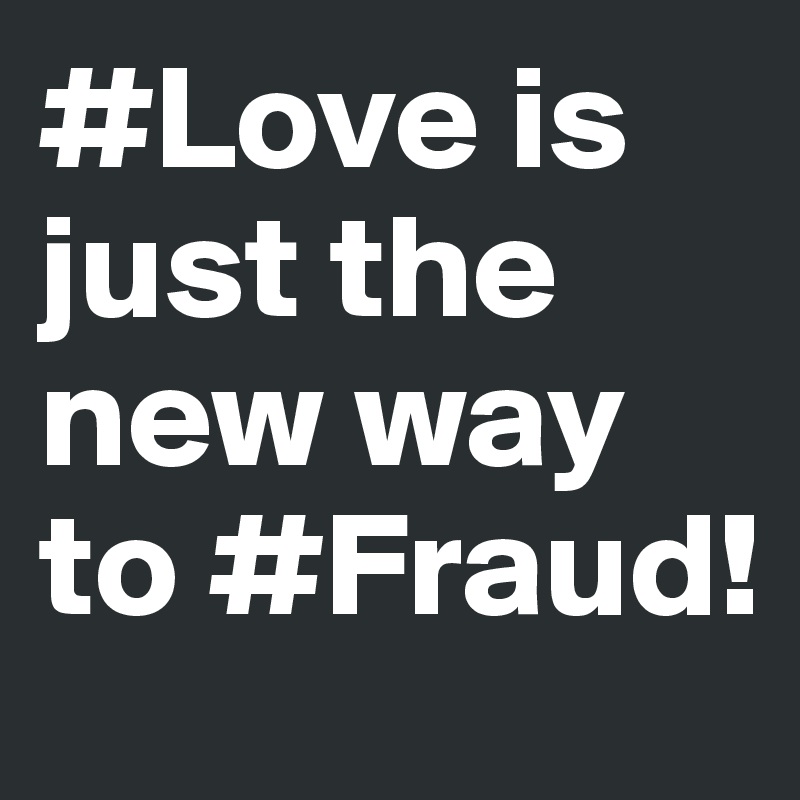 #Love is just the new way to #Fraud! 