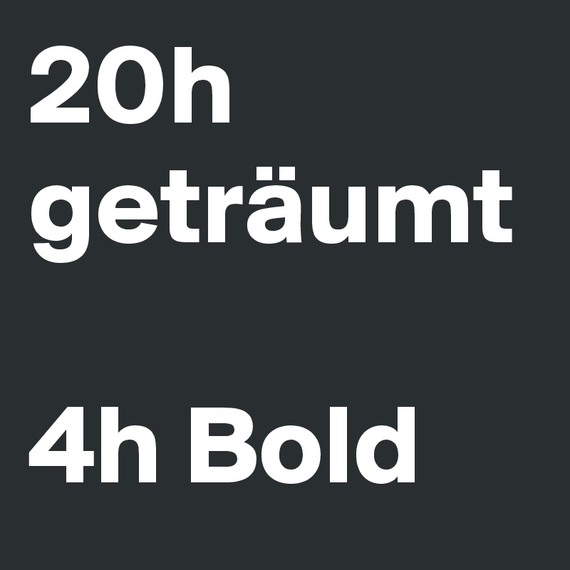 20h geträumt

4h Bold