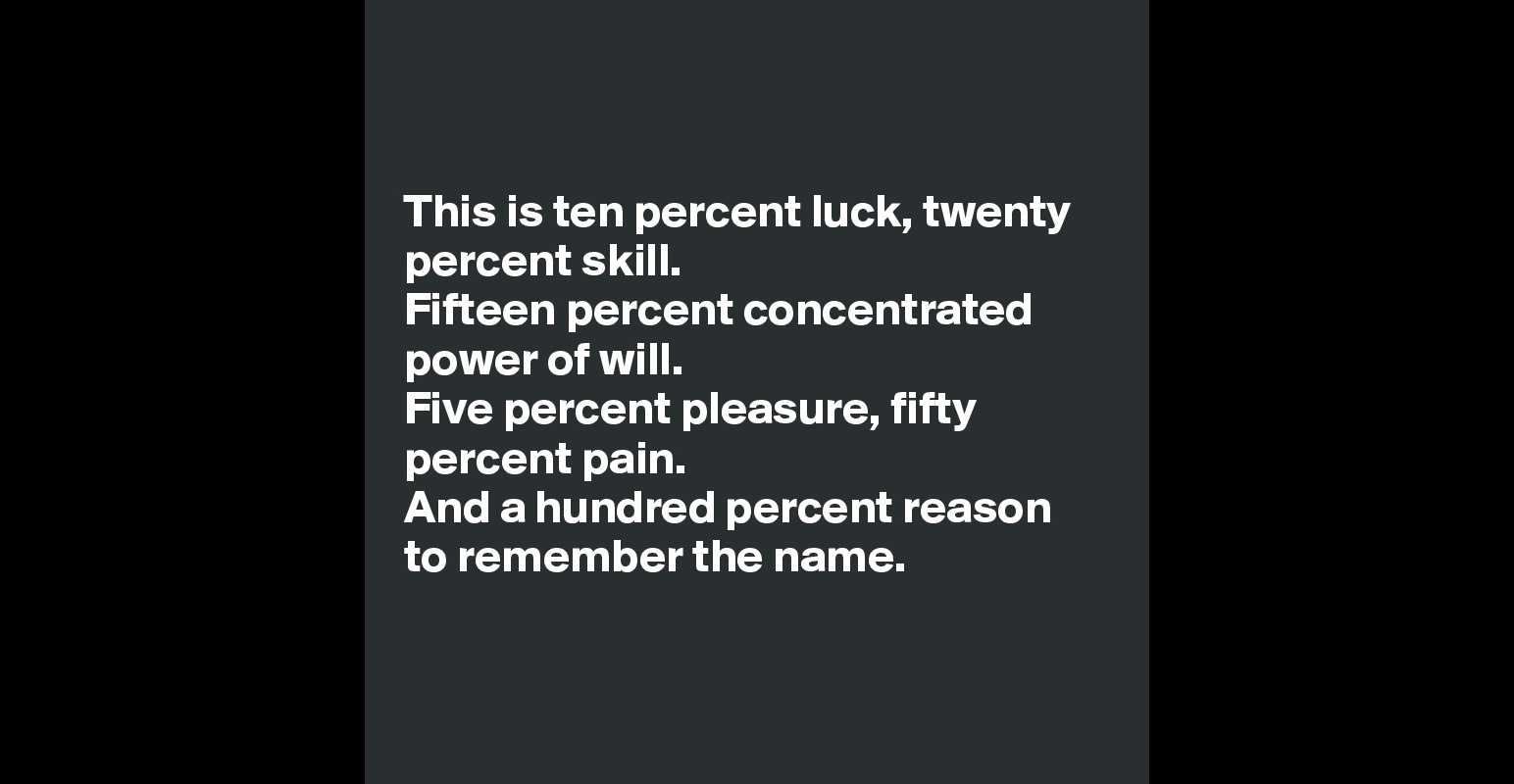 this-is-ten-percent-luck-twenty-percent-skill-fifteen-percent