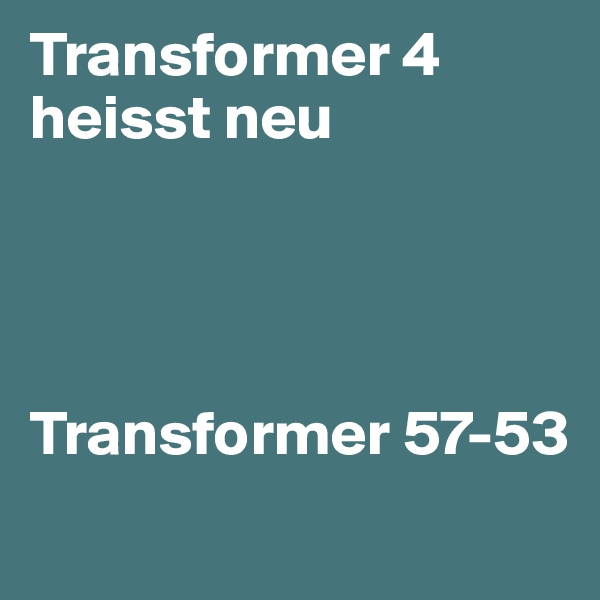 Transformer 4 heisst neu




Transformer 57-53

