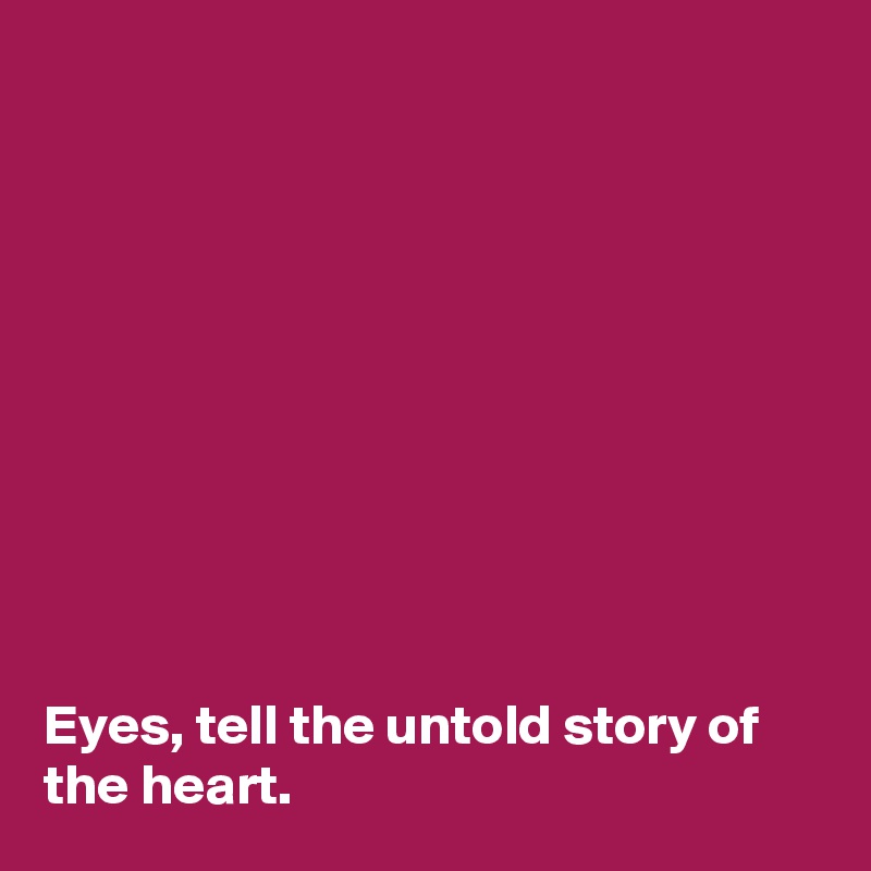 










Eyes, tell the untold story of the heart. 