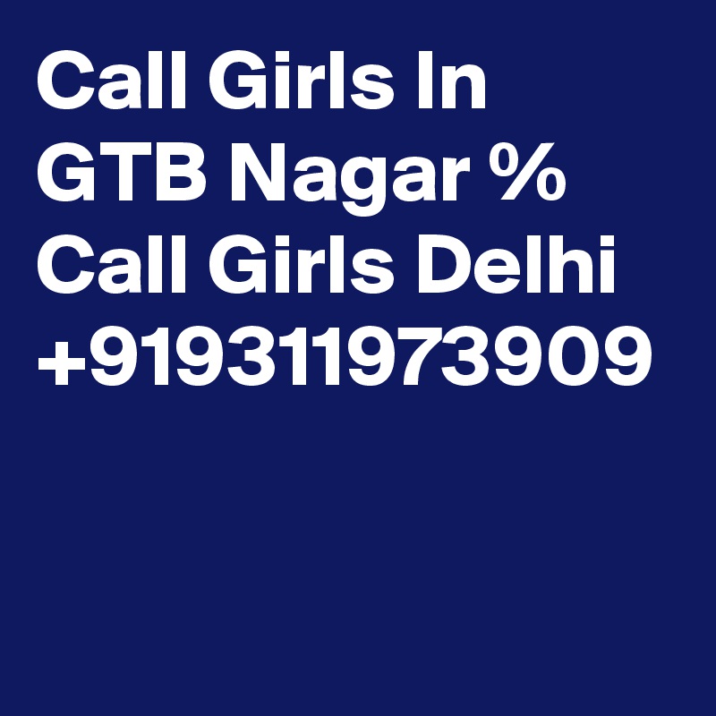 Call Girls In GTB Nagar % Call Girls Delhi  +919311973909