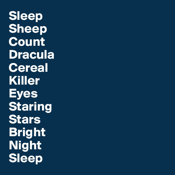 Sleep
Sheep
Count
Dracula
Cereal
Killer
Eyes
Staring
Stars
Bright
Night
Sleep
