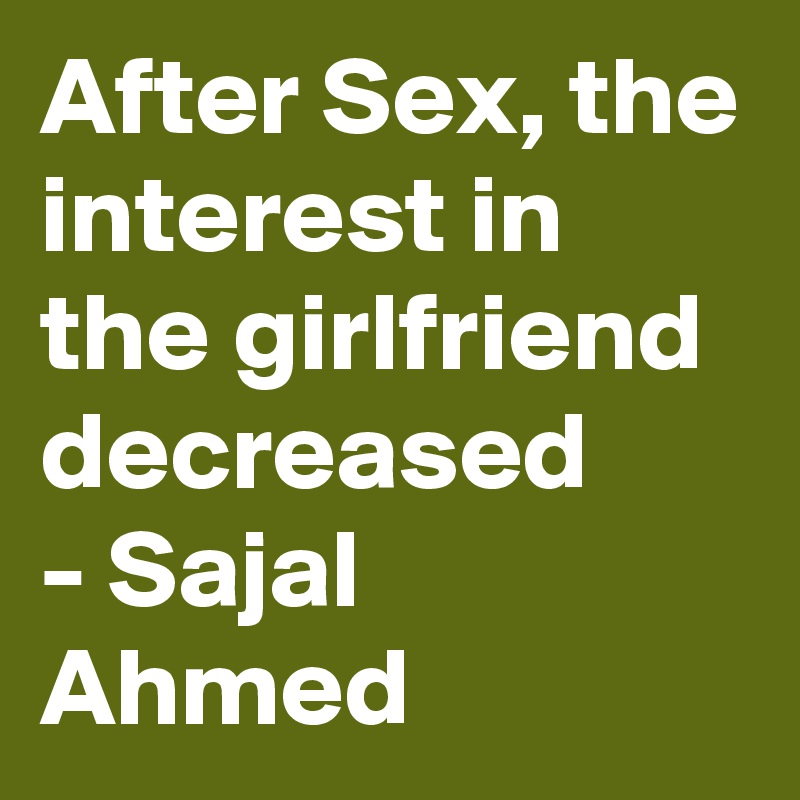 After Sex, the interest in the girlfriend decreased
- Sajal Ahmed