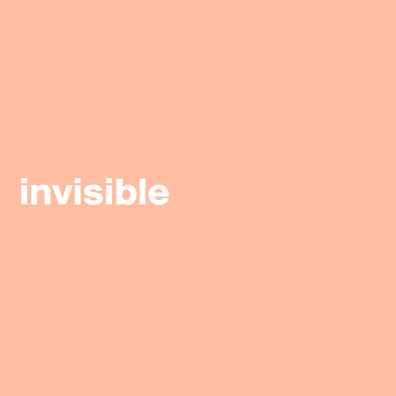 



invisible



