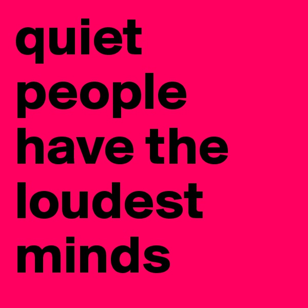 quiet people have the loudest minds