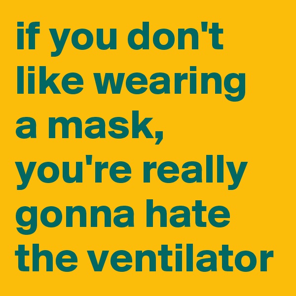 if you don't like wearing a mask, you're really gonna hate the ventilator