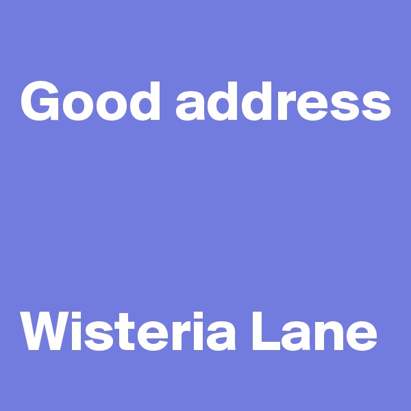 
Good address



Wisteria Lane