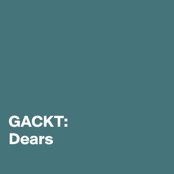 





GACKT:
Dears
