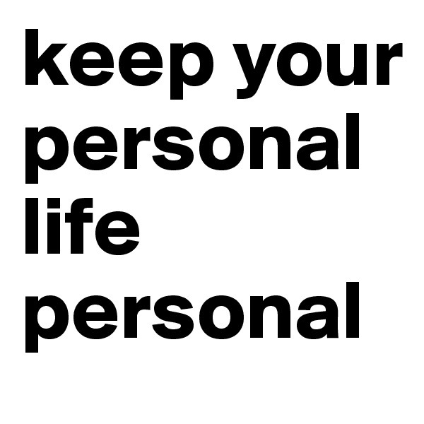 keep your personal life personal