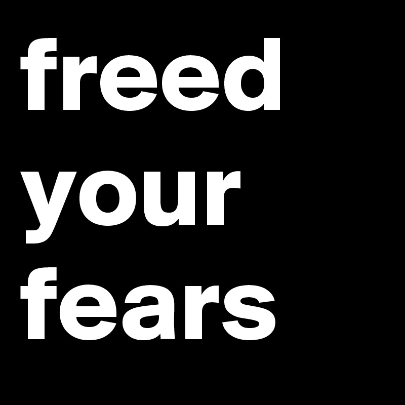 freed your fears 