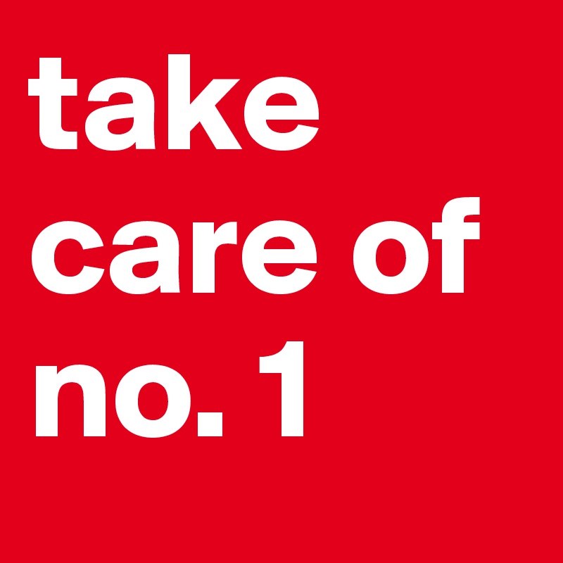 take care of no. 1