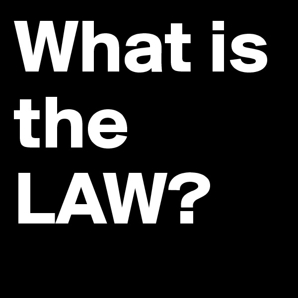What is the LAW? 