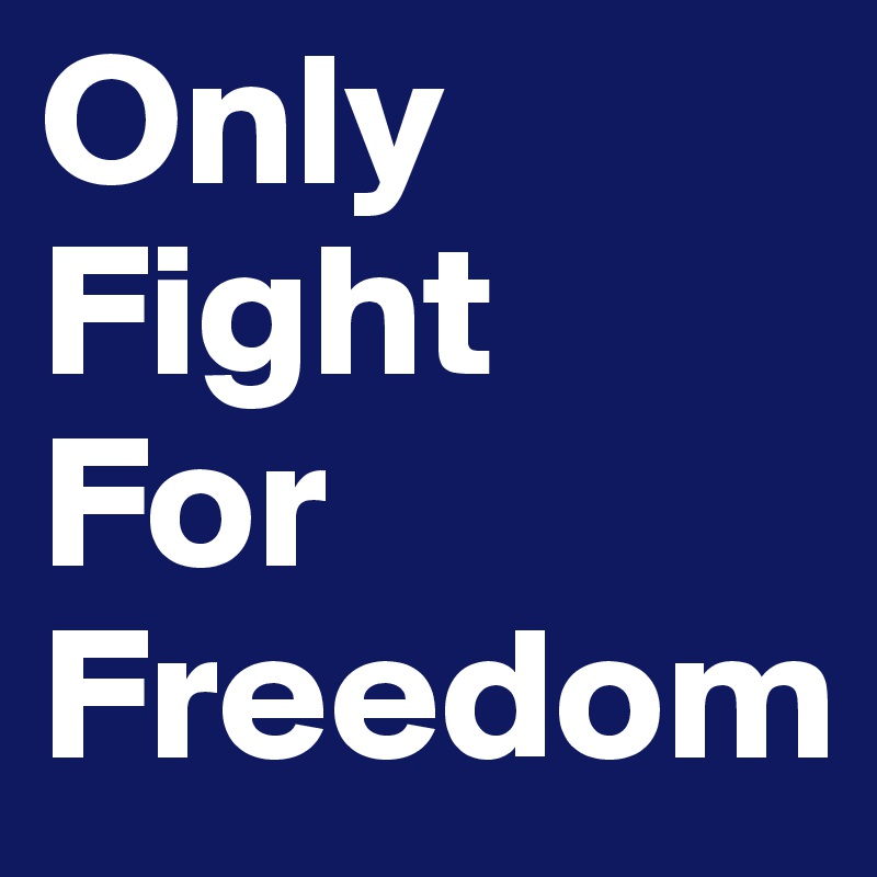 Only Fight 
For
Freedom