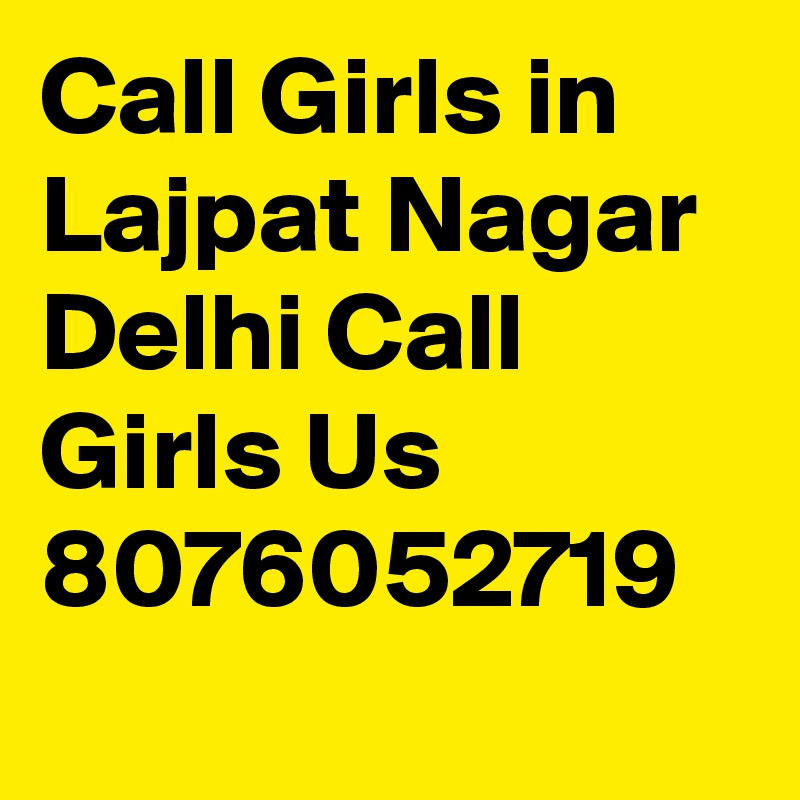 Call Girls in Lajpat Nagar Delhi Call Girls Us 8076052719
