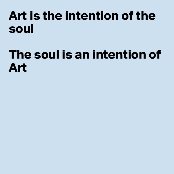 Art is the intention of the soul

The soul is an intention of Art






