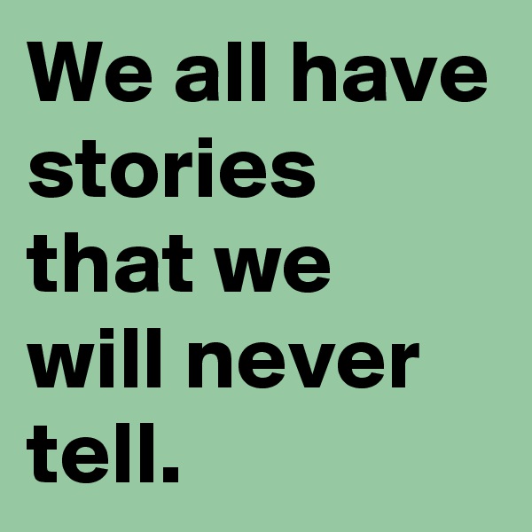 We all have stories that we will never tell.