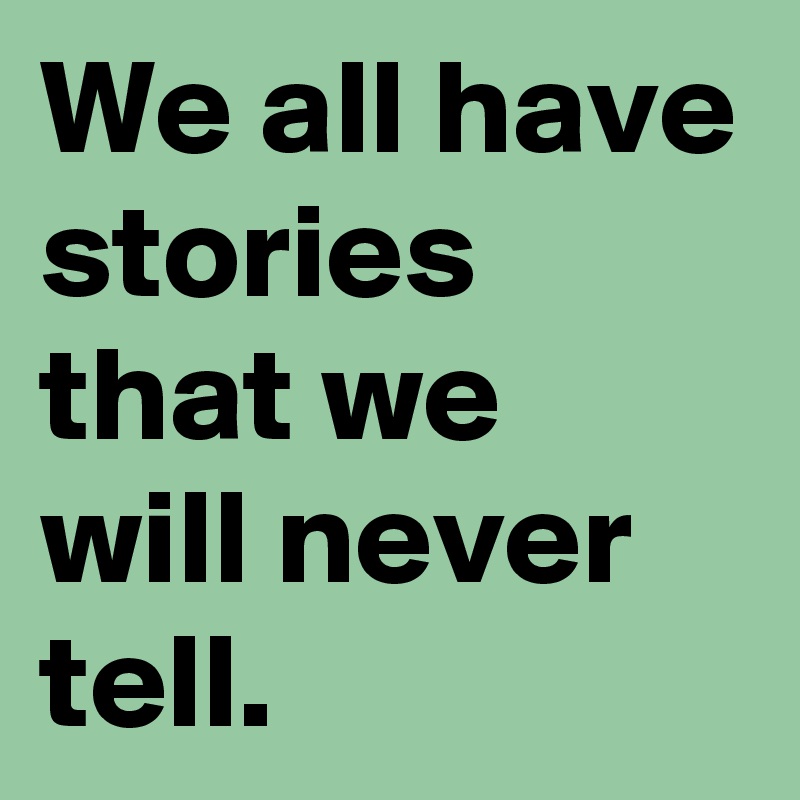 We all have stories that we will never tell.