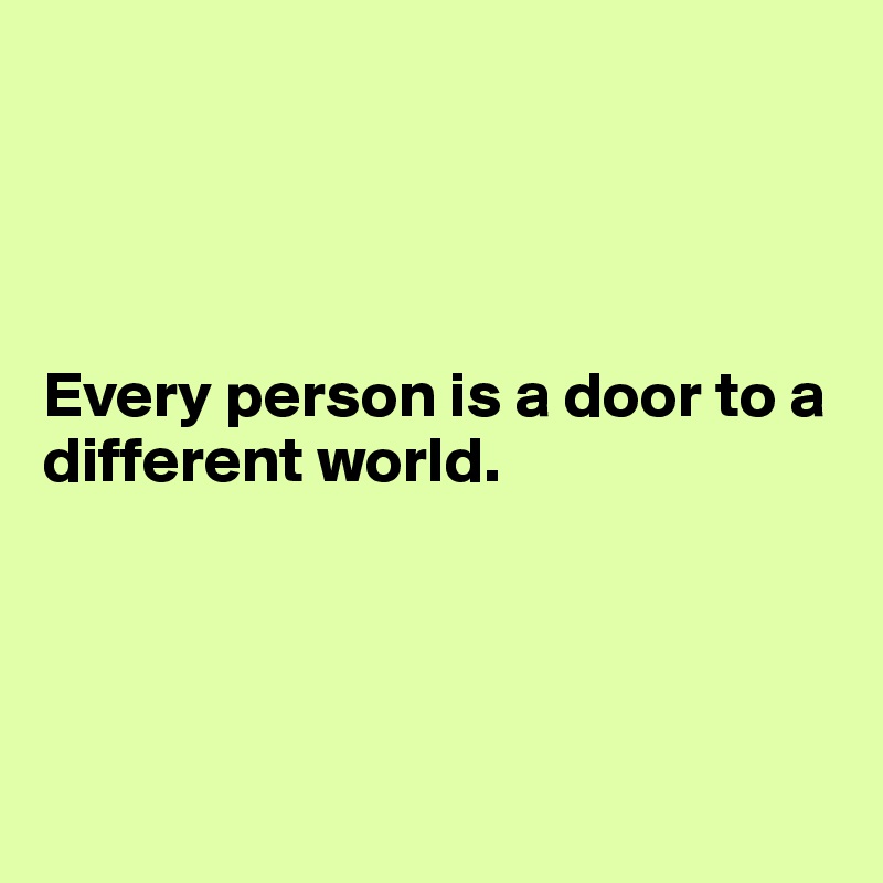 




Every person is a door to a different world.




