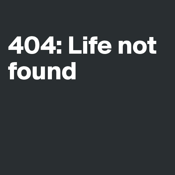 
404: Life not found


