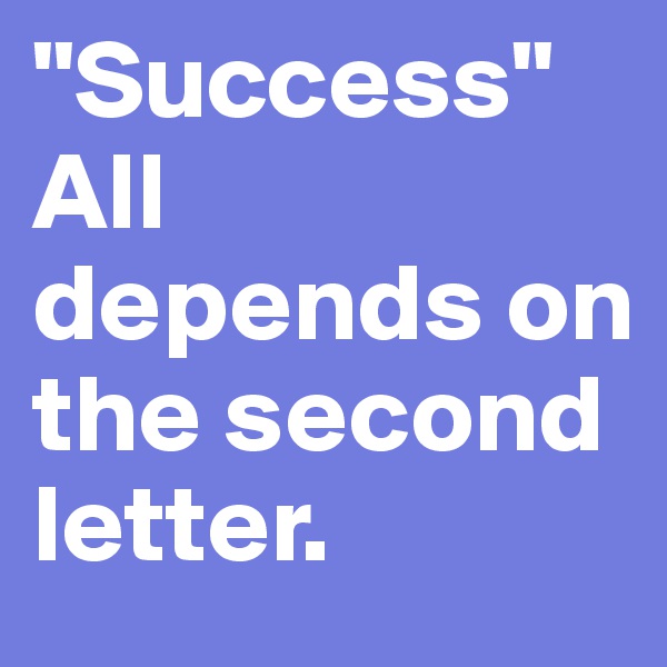 "Success" All depends on the second letter.