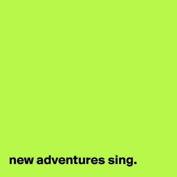 










new adventures sing.