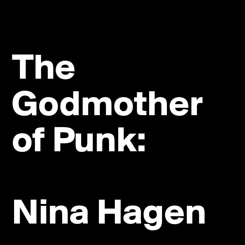 
The Godmother of Punk:

Nina Hagen