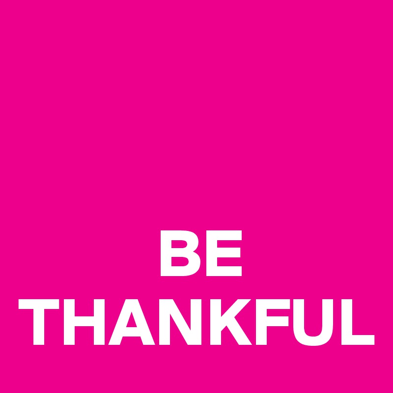 


          BE THANKFUL