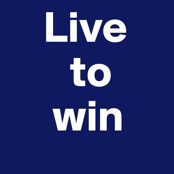     Live
       to
     win