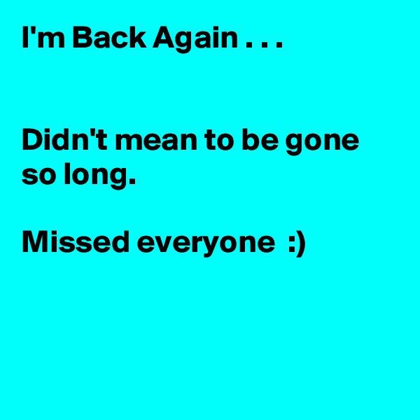 I'm Back Again . . .


Didn't mean to be gone so long.

Missed everyone  :)



