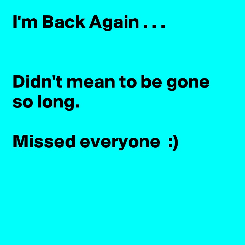 I'm Back Again . . .


Didn't mean to be gone so long.

Missed everyone  :)




