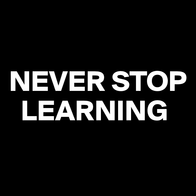 

NEVER STOP
  LEARNING
