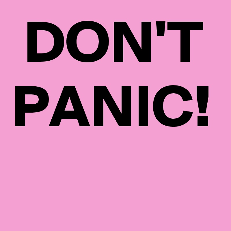  DON'T
PANIC!