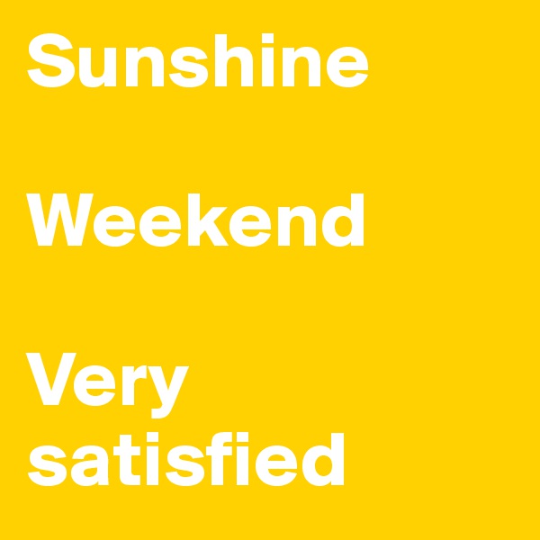 Sunshine

Weekend

Very satisfied