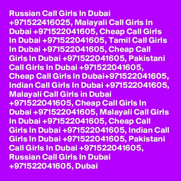 Russian Call Girls In Dubai +971522416025, Malayali Call Girls In Dubai +971522041605, Cheap Call Girls In Dubai +971522041605, Tamil Call Girls In Dubai +971522041605, Cheap Call Girls In Dubai +971522041605, Pakistani Call Girls In Dubai +971522041605, Cheap Call Girls In Dubai+971522041605, Indian Call Girls In Dubai +971522041605, Malayali Call Girls in Dubai +971522041605, Cheap Call Girls In Dubai +971522041605, Malayali Call Girls In Dubai +971522041605, Cheap Call Girls In Dubai +971522041605, Indian Call Girls In Dubai +971522041605, Pakistani Call Girls In Dubai +971522041605, Russian Call Girls In Dubai +971522041605, Dubai