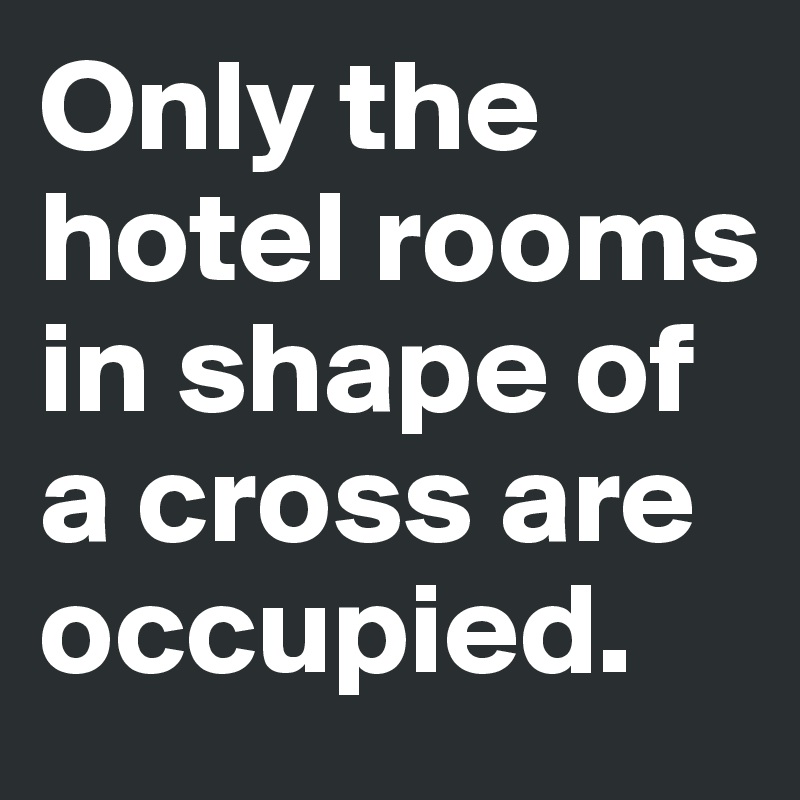 Only the hotel rooms in shape of a cross are occupied.