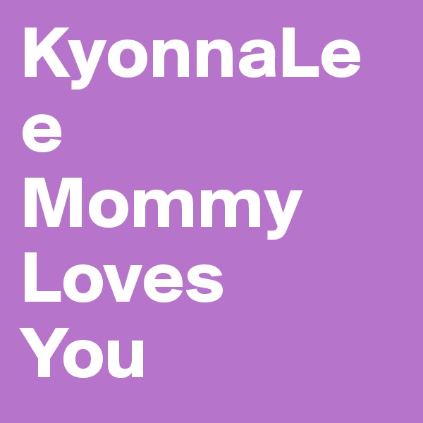 KyonnaLee
Mommy
Loves
You