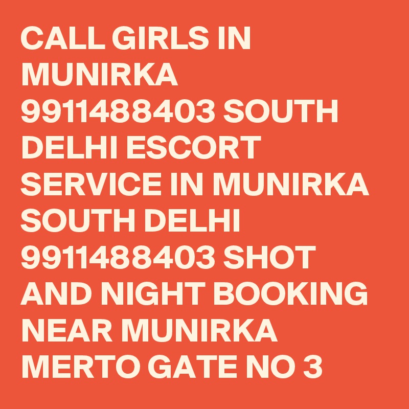 CALL GIRLS IN MUNIRKA 9911488403 SOUTH DELHI ESCORT SERVICE IN MUNIRKA SOUTH DELHI 9911488403 SHOT AND NIGHT BOOKING NEAR MUNIRKA MERTO GATE NO 3