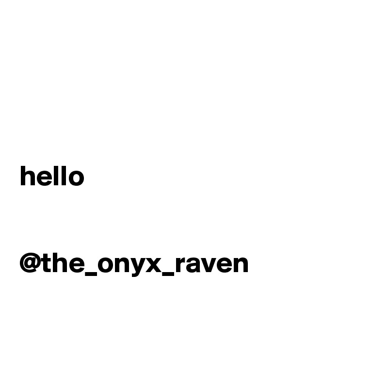      


            

hello 


@the_onyx_raven


