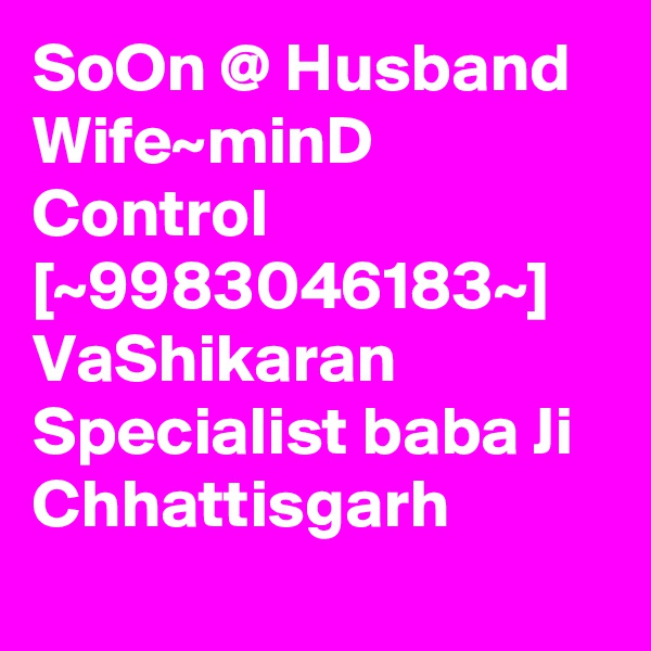 SoOn @ Husband Wife~minD Control [~9983046183~] VaShikaran Specialist baba Ji Chhattisgarh 
