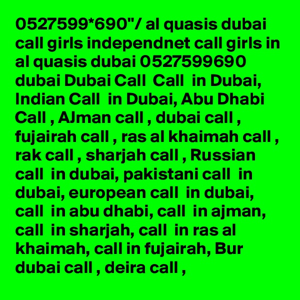 0527599*690"/ al quasis dubai call girls independnet call girls in al quasis dubai 0527599690 dubai Dubai Call  Call  in Dubai, Indian Call  in Dubai, Abu Dhabi Call , AJman call , dubai call , fujairah call , ras al khaimah call , rak call , sharjah call , Russian call  in dubai, pakistani call  in dubai, european call  in dubai, call  in abu dhabi, call  in ajman, call  in sharjah, call  in ras al khaimah, call in fujairah, Bur dubai call , deira call , 