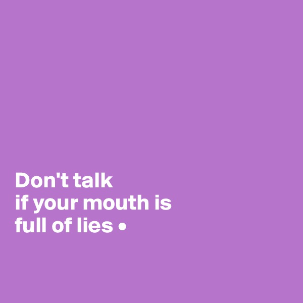 






Don't talk
if your mouth is
full of lies •

