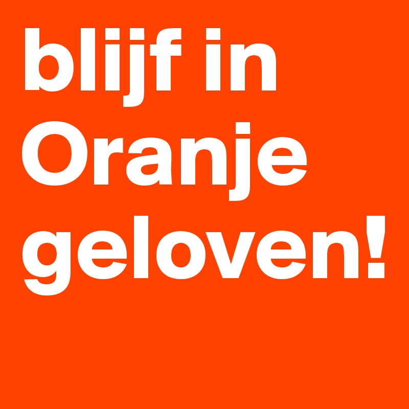 blijf in Oranje geloven!