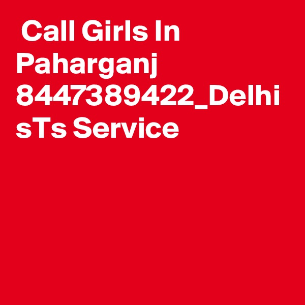  Call Girls In Paharganj 8447389422_Delhi sTs Service 