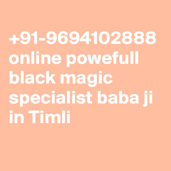  +91-9694102888 online powefull black magic specialist baba ji in Timli
