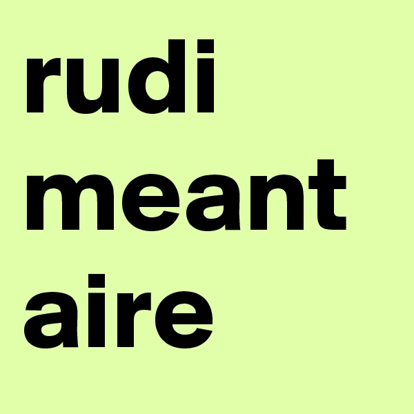 rudi
meant
aire