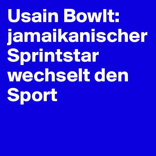Usain Bowlt: jamaikanischer Sprintstar wechselt den Sport


