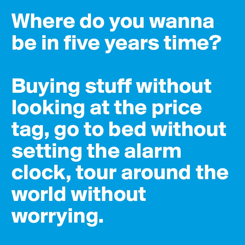 where-do-you-wanna-be-in-five-years-time-buying-stuff-without-looking